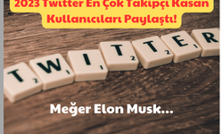 2023 Twitter En Çok Takipçi Kasan Kullanıcıları Paylaştı: Meğer Elon Musk!