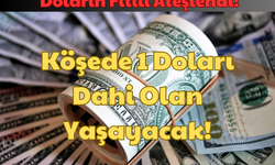 Doların Fitili Ateşlendi: Köşede 1 Doları Dahi Olan Yaşayacak!