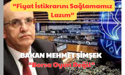 ” Fiyat İstikrarını Sağlamamız Lazım” Bakan Mehmet Şimşek: “Borsa Oyun Değil”