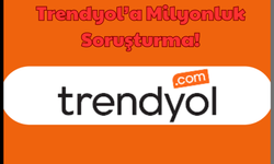 Trendyol: Trendyol’a Milyonluk Soruşturma! Trendyol Batıyor mu?