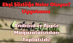 Ekşi Sözlüğe Neler Oluyor? Uygulama Android ve Apple: Mağazalarından Toplatıldı!