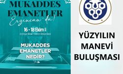 YÜZYILIN MANEVİ BULUŞMASI: MUKADDES EMANETLER ERZİNCAN'DA!