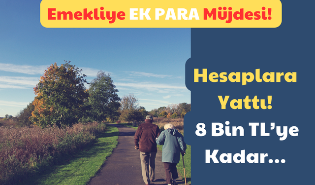 Emekliye Ek Para Müjdesi: Hesaplara Yattı! 8 Bin TL’ye Kadar…