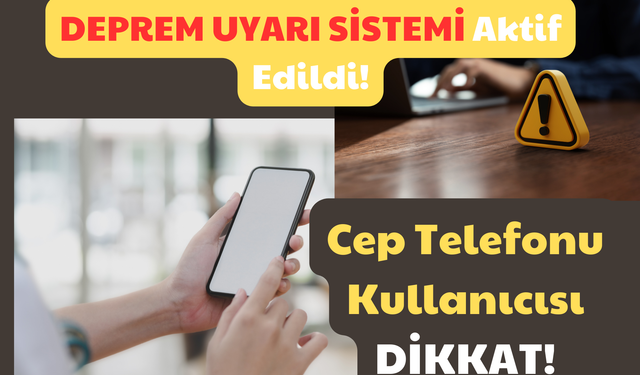 Deprem Uyarı Sistemi Aktif Edildi: Cep Telefonu Kullanıcısı Dikkat!