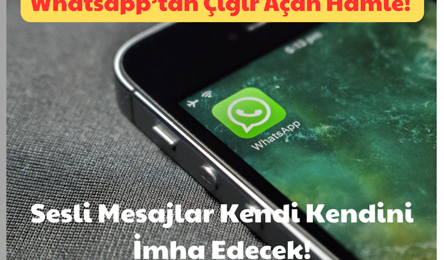 Whatsapp’tan Çığır Açan Hamle: Sesli Mesajlar Kendi Kendini İmha Edecek!