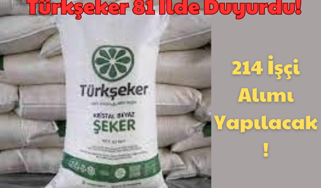 Türkşeker 81 İlde Duyurdu: 214 İşçi Alımı Yapılacak!