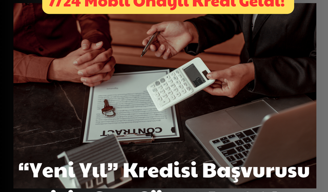 7/24 Mobil Onaylı Kredi Geldi: “Yeni Yıl” Kredisi Başvurusu için Son Gün 31 Aralık!