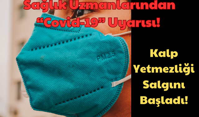 Sağlık Uzmanlarından “Covid-19” Uyarısı: Kalp Yetmezliği Salgını Başladı!