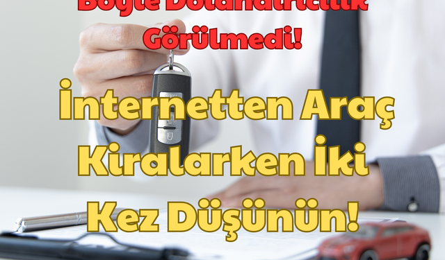 Böyle Dolandırıcılık Görülmedi: İnternetten Araç Kiralarken İki Kez Düşünün!