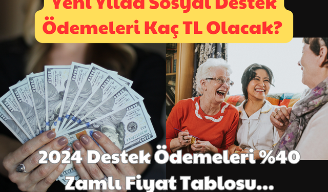 Yeni Yılda Sosyal Destek Ödemeleri Kaç TL Olacak? 2024 Destek Ödemeleri %40 Zamlı: Fiyat Tablosu…