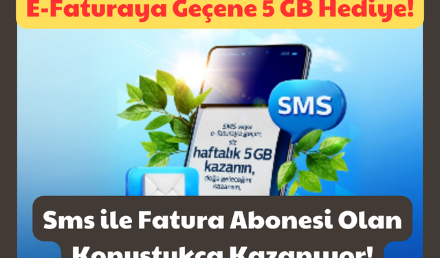 E-Faturaya Geçene 5 GB Hediye: Sms ile Fatura Abonesi Olan Konuştukça Kazanıyor!