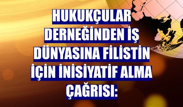 Hukukçular Derneğinden iş dünyasına Filistin için inisiyatif alma çağrısı