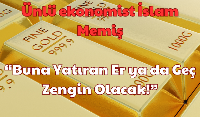 Ünlü ekonomist İslam Memiş: “Buna Yatıran Er ya da Geç Zengin Olacak!”