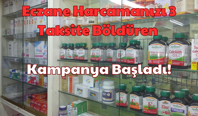 Eczane Harcamaları: Eczane Harcamanızı 3 Taksite Böldüren Kampanya Başladı!