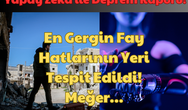 Yapay Zeka ile Deprem Raporu: En Gergin Fay Hatlarının Yeri Tespit Edildi! Meğer…