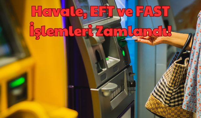 Havale, EFT ve FAST İşlemleri Zamlandı!