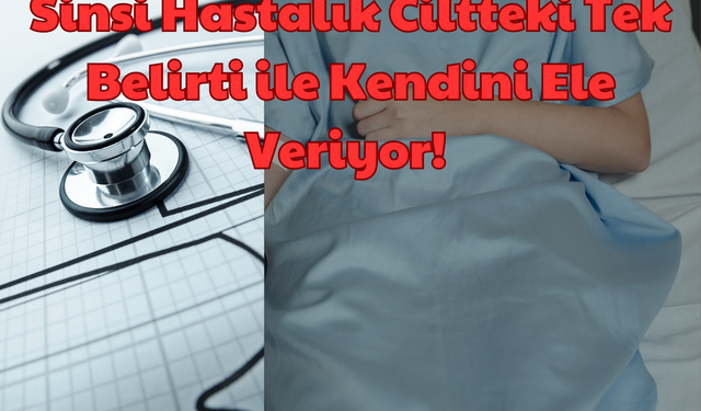 Sinsi Hastalık: Ciltteki Tek Belirti ile Kendini Ele Veriyor!