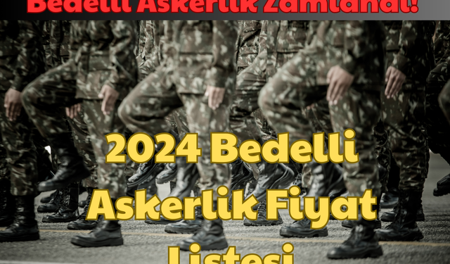 Bedelli Askerlik Zamlandı: 2024 Bedelli Askerlik Fiyat Listesi