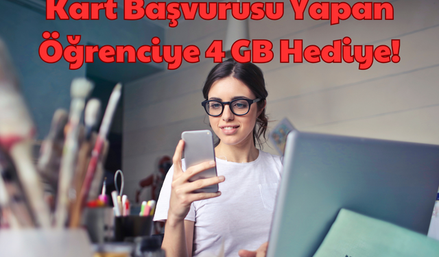 Kart Başvuru: Kart Başvurusu Yapan Öğrenciye 4 GB Hediye!