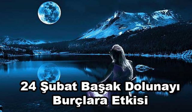 24 Şubat Başak Dolunayı etkileri başladı