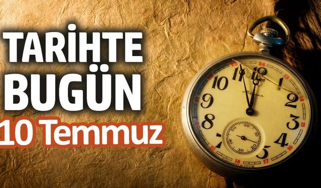 10 Temmuz’da dünya tarihinde neler oldu?