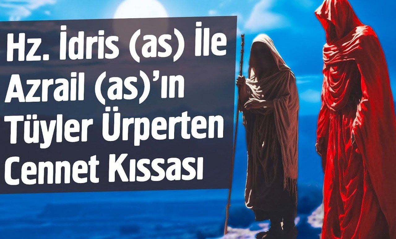 Azrail ile İdris Aleyhisselam’ın hikayesini daha önce duymuş muydunuz?